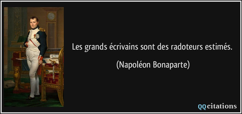Les grands écrivains sont des radoteurs estimés.  - Napoléon Bonaparte