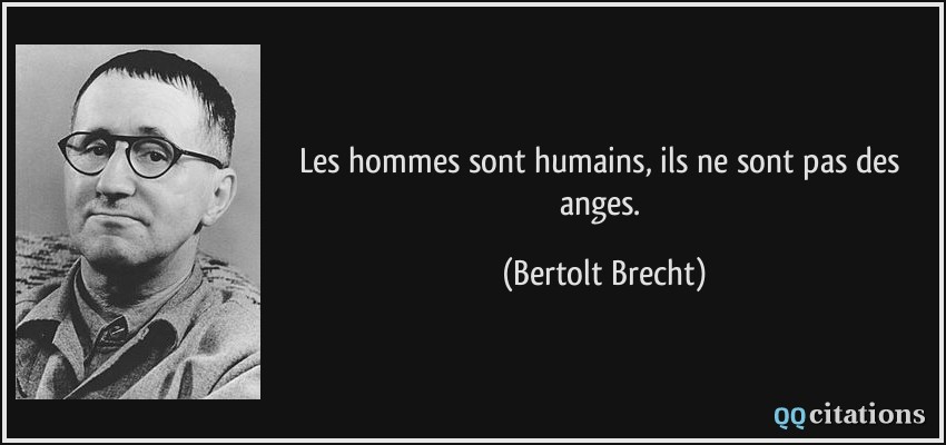 Les hommes sont humains, ils ne sont pas des anges.  - Bertolt Brecht