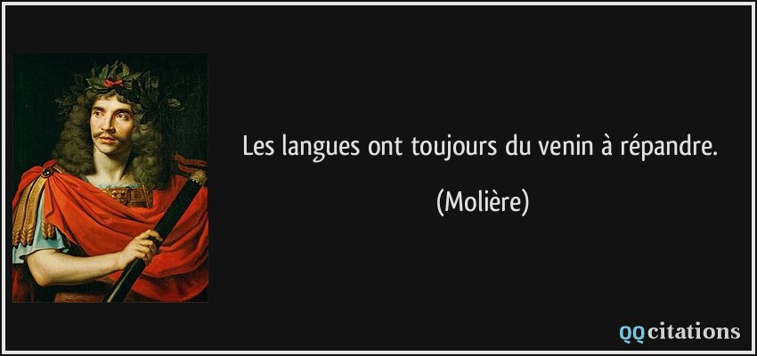 Les langues ont toujours du venin à répandre.  - Molière
