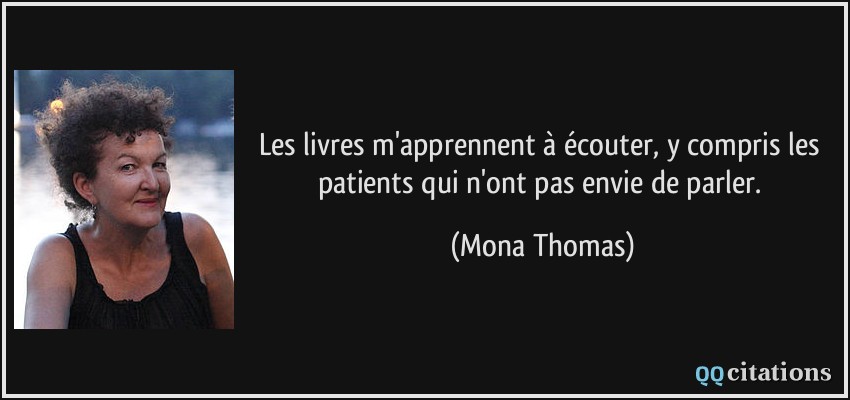 Les livres m'apprennent à écouter, y compris les patients qui n'ont pas envie de parler.  - Mona Thomas