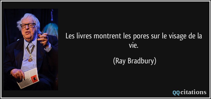 Les livres montrent les pores sur le visage de la vie.  - Ray Bradbury