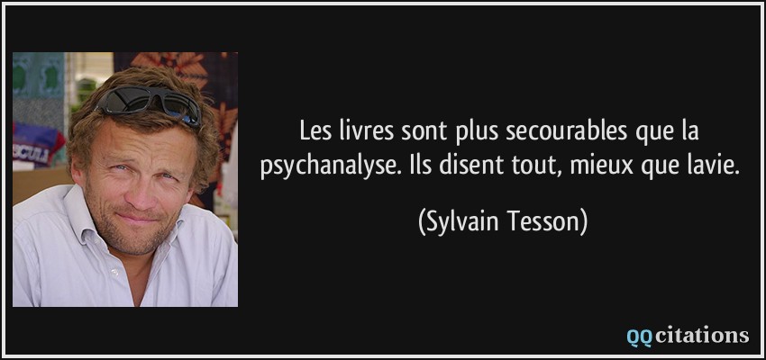 Les livres sont plus secourables que la psychanalyse. Ils disent tout, mieux que lavie.  - Sylvain Tesson