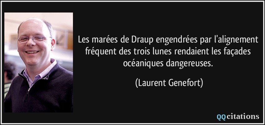 Les marées de Draup engendrées par l'alignement fréquent des trois lunes rendaient les façades océaniques dangereuses.  - Laurent Genefort