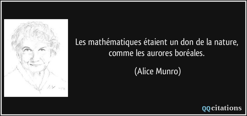 Les mathématiques étaient un don de la nature, comme les aurores boréales.  - Alice Munro
