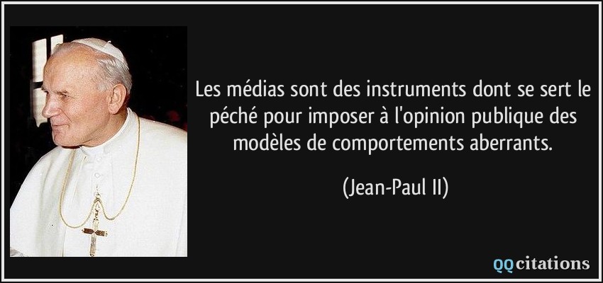 Les médias sont des instruments dont se sert le péché pour imposer à l'opinion publique des modèles de comportements aberrants.  - Jean-Paul II