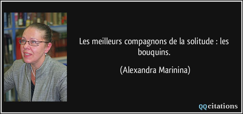 Les meilleurs compagnons de la solitude : les bouquins.  - Alexandra Marinina