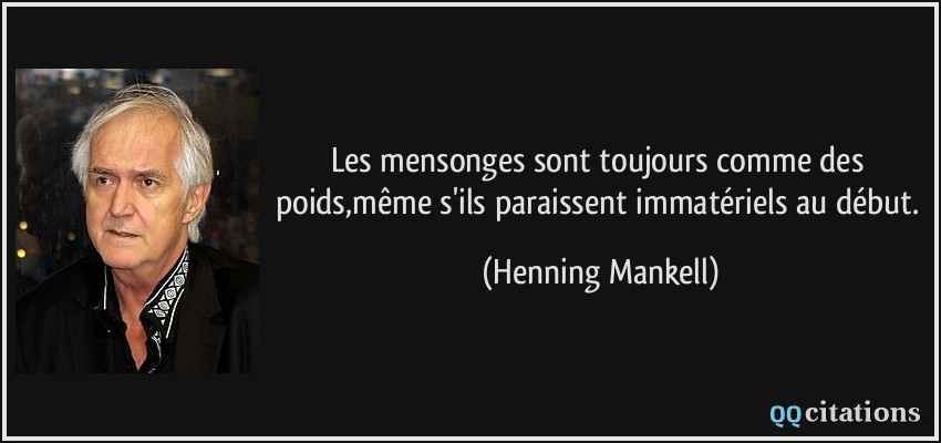 Les mensonges sont toujours comme des poids,même s'ils paraissent immatériels au début.  - Henning Mankell