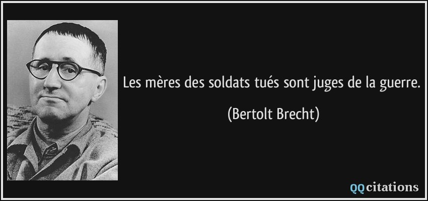 Les mères des soldats tués sont juges de la guerre.  - Bertolt Brecht