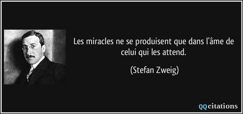 Les miracles ne se produisent que dans l'âme de celui qui les attend.  - Stefan Zweig