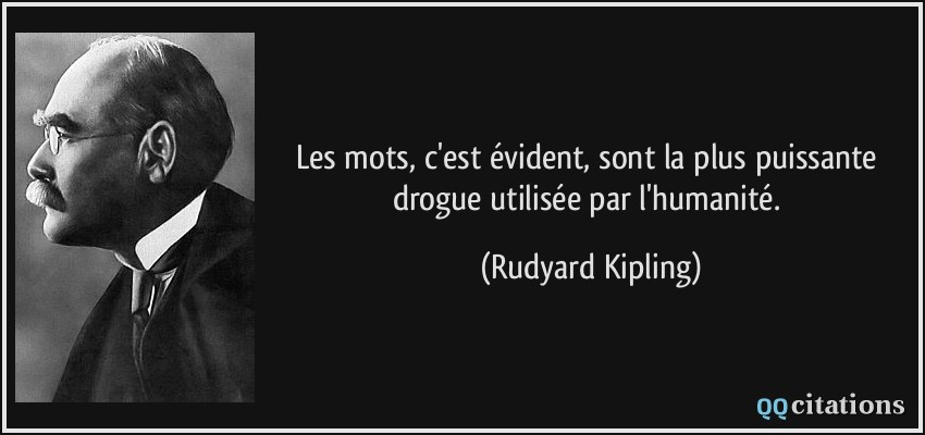 Les mots, c'est évident, sont la plus puissante drogue utilisée par l'humanité.  - Rudyard Kipling