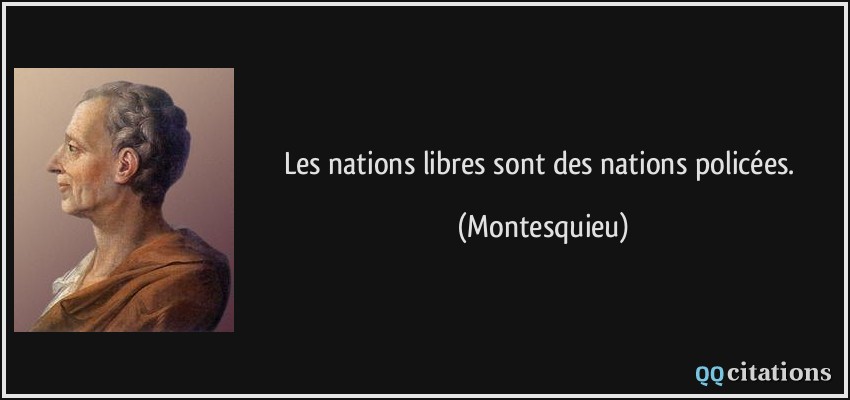 Les nations libres sont des nations policées.  - Montesquieu