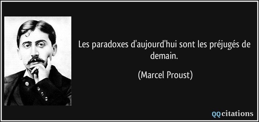 Les paradoxes d'aujourd'hui sont les préjugés de demain.  - Marcel Proust