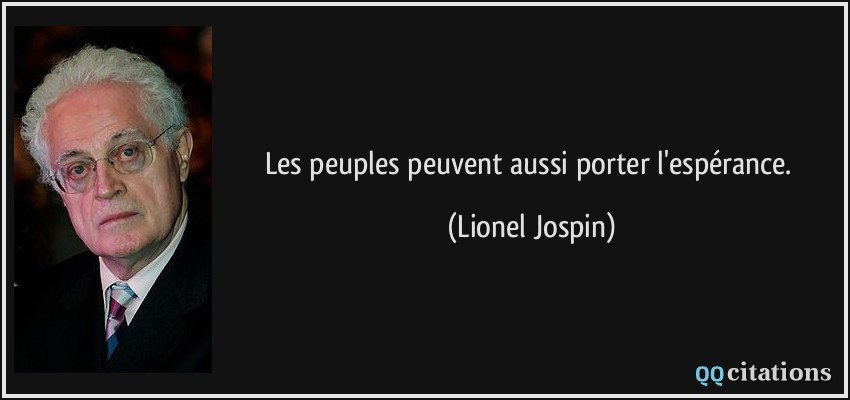 Les peuples peuvent aussi porter l'espérance.  - Lionel Jospin