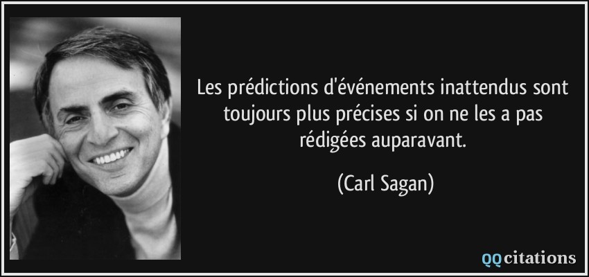 Les prédictions d'événements inattendus sont toujours plus précises si on ne les a pas rédigées auparavant.  - Carl Sagan