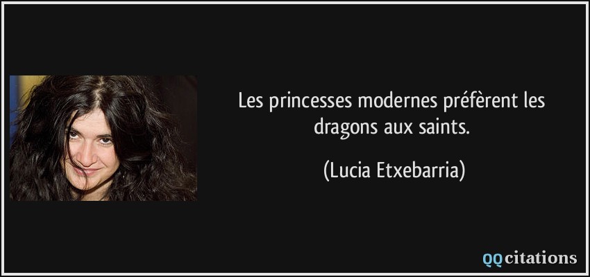 Les princesses modernes préfèrent les dragons aux saints.  - Lucia Etxebarria