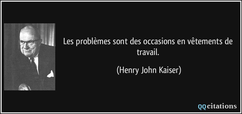 Les problèmes sont des occasions en vêtements de travail.  - Henry John Kaiser