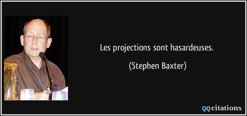 Les projections sont hasardeuses.  - Stephen Baxter