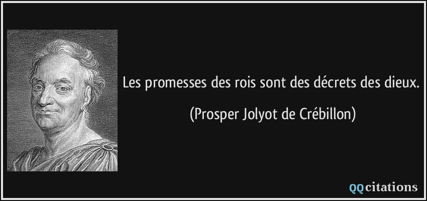 Les promesses des rois sont des décrets des dieux.  - Prosper Jolyot de Crébillon