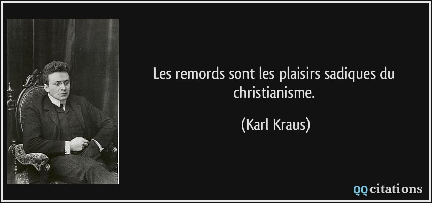 Les remords sont les plaisirs sadiques du christianisme.  - Karl Kraus