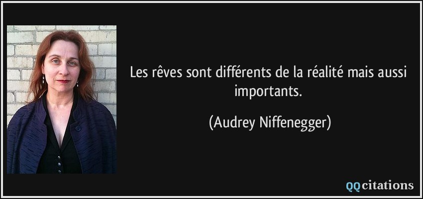 Les rêves sont différents de la réalité mais aussi importants.  - Audrey Niffenegger