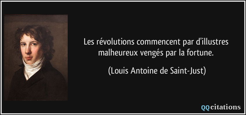 Les révolutions commencent par d'illustres malheureux vengés par la fortune.  - Louis Antoine de Saint-Just