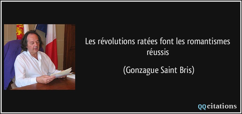 Les révolutions ratées font les romantismes réussis  - Gonzague Saint Bris