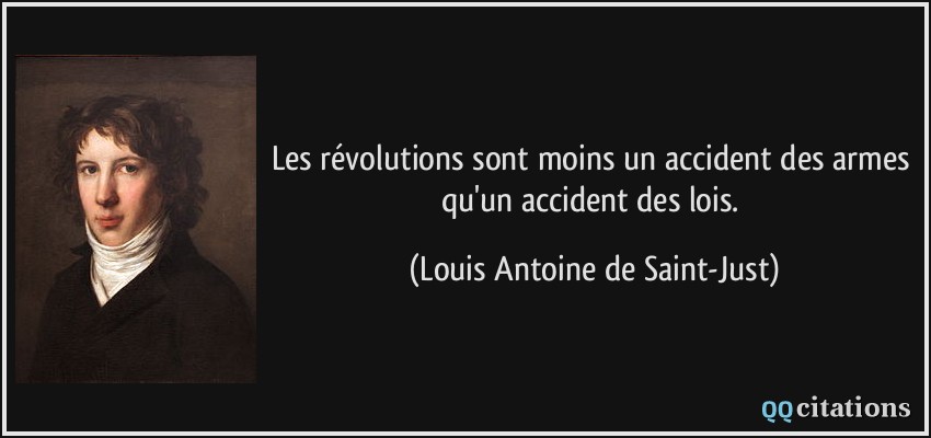 Les révolutions sont moins un accident des armes qu'un accident des lois.  - Louis Antoine de Saint-Just