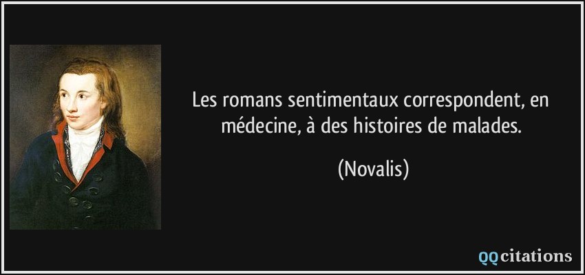 Les romans sentimentaux correspondent, en médecine, à des histoires de malades.  - Novalis