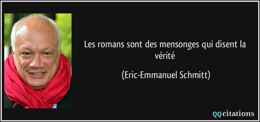 Les romans sont des mensonges qui disent la vérité  - Eric-Emmanuel Schmitt