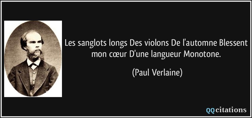 Les sanglots longs Des violons De l'automne Blessent mon cœur D'une langueur Monotone.  - Paul Verlaine