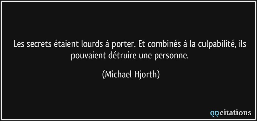 Les secrets étaient lourds à porter. Et combinés à la culpabilité, ils pouvaient détruire une personne.  - Michael Hjorth