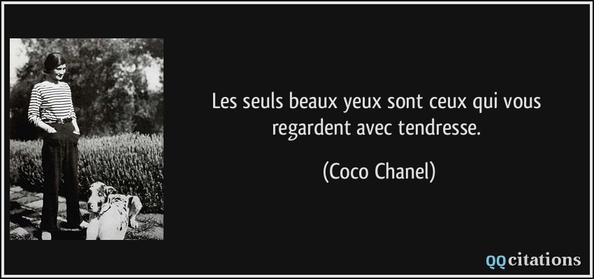 Les seuls beaux yeux sont ceux qui vous regardent avec tendresse.  - Coco Chanel