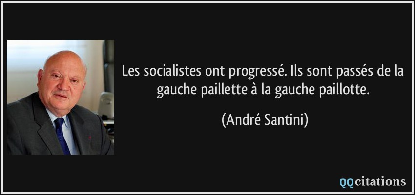 Les socialistes ont progressé. Ils sont passés de la gauche paillette à la gauche paillotte.  - André Santini
