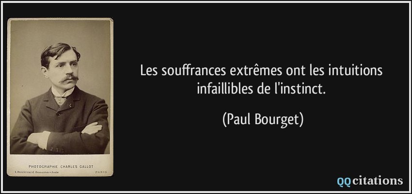 Les souffrances extrêmes ont les intuitions infaillibles de l'instinct.  - Paul Bourget