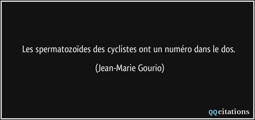 Les spermatozoïdes des cyclistes ont un numéro dans le dos.  - Jean-Marie Gourio