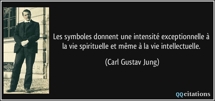 Les symboles donnent une intensité exceptionnelle à la vie spirituelle et même à la vie intellectuelle.  - Carl Gustav Jung