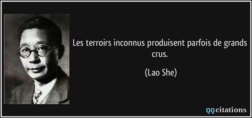 Les terroirs inconnus produisent parfois de grands crus.  - Lao She
