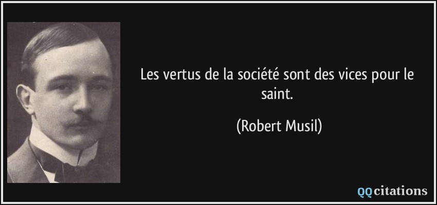 Les vertus de la société sont des vices pour le saint.  - Robert Musil