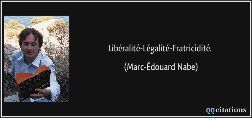 Libéralité-Légalité-Fratricidité.  - Marc-Édouard Nabe