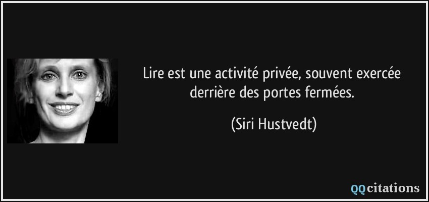 Lire est une activité privée, souvent exercée derrière des portes fermées.  - Siri Hustvedt