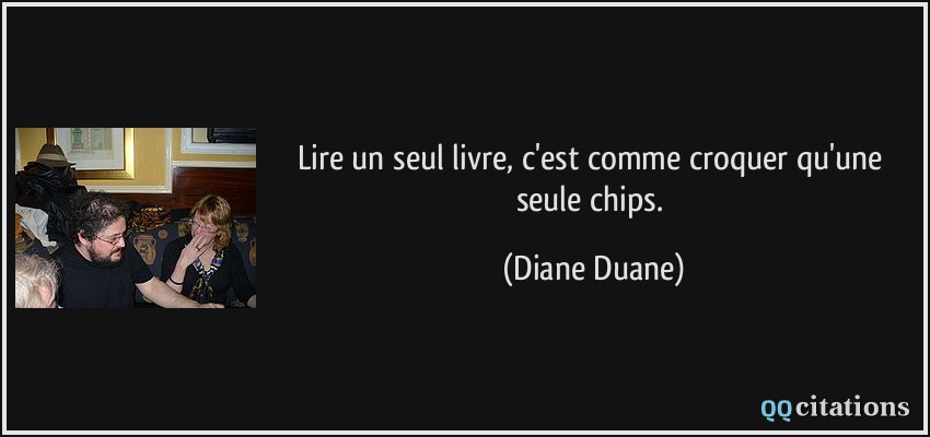 Lire un seul livre, c'est comme croquer qu'une seule chips.  - Diane Duane