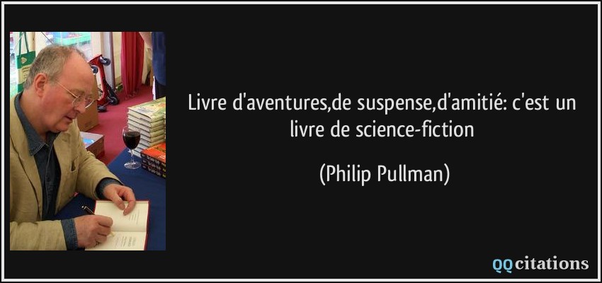 Livre d'aventures,de suspense,d'amitié: c'est un livre de science-fiction  - Philip Pullman