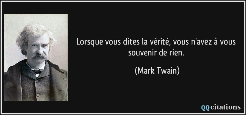 Lorsque vous dites la vérité, vous n'avez à vous souvenir de rien.  - Mark Twain