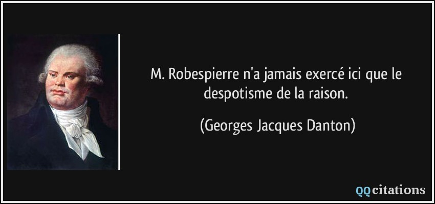 M. Robespierre n'a jamais exercé ici que le despotisme de la raison.  - Georges Jacques Danton