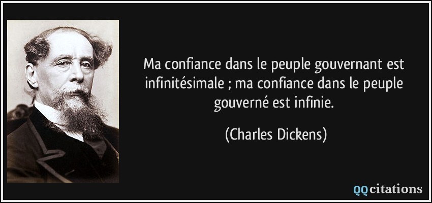 Ma confiance dans le peuple gouvernant est infinitésimale ; ma confiance dans le peuple gouverné est infinie.  - Charles Dickens