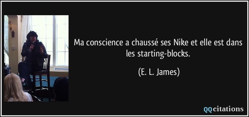 Ma conscience a chaussé ses Nike et elle est dans les starting-blocks.  - E. L. James
