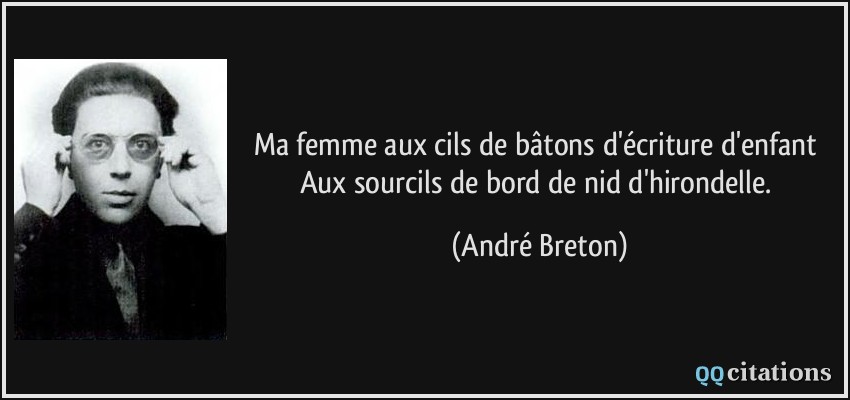 Ma femme aux cils de bâtons d'écriture d'enfant Aux sourcils de bord de nid d'hirondelle.  - André Breton