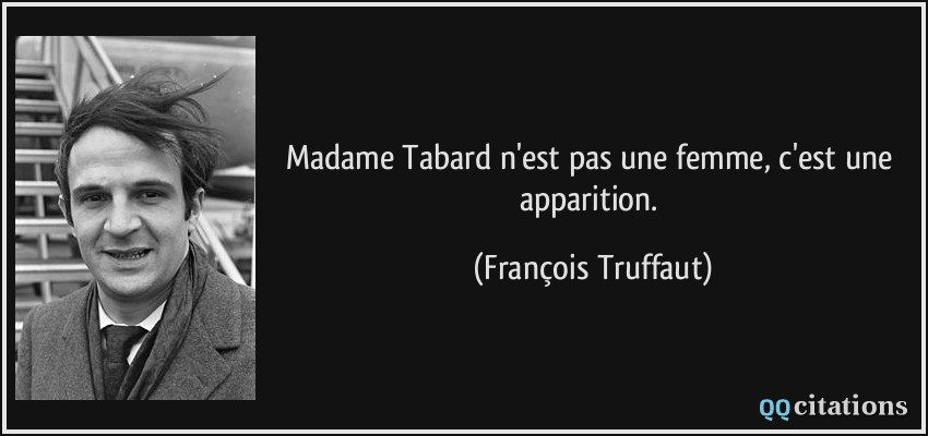 Madame Tabard n'est pas une femme, c'est une apparition.  - François Truffaut