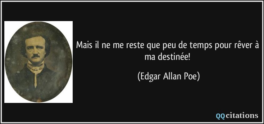 Mais il ne me reste que peu de temps pour rêver à ma destinée!  - Edgar Allan Poe