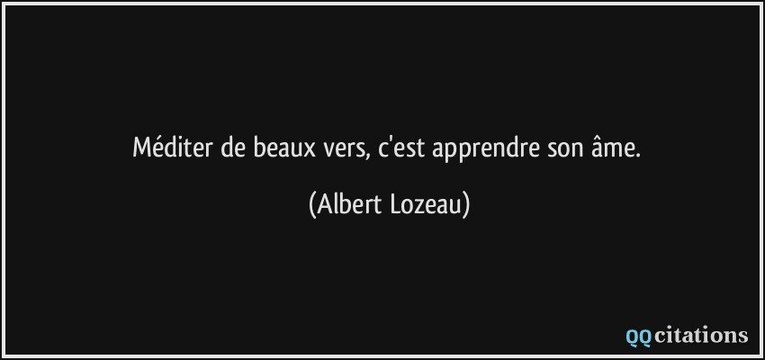 Méditer de beaux vers, c'est apprendre son âme.  - Albert Lozeau